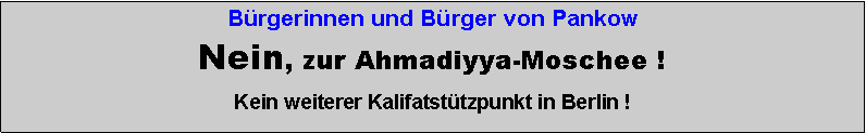 Textfeld: Bürgerinnen und Bürger von PankowNein, zur Ahmadiyya-Moschee !Kein weiterer Kalifatstützpunkt in Berlin !