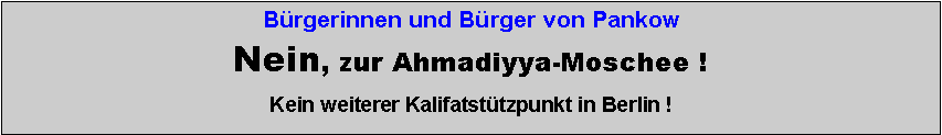 Textfeld: Bürgerinnen und Bürger von PankowNein, zur Ahmadiyya-Moschee !Kein weiterer Kalifatstützpunkt in Berlin !
